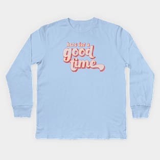 Here for a good time Kids Long Sleeve T-Shirt